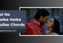 bol na halke halke chords