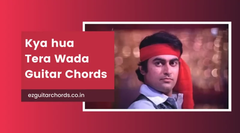 kya hua tera wada chords