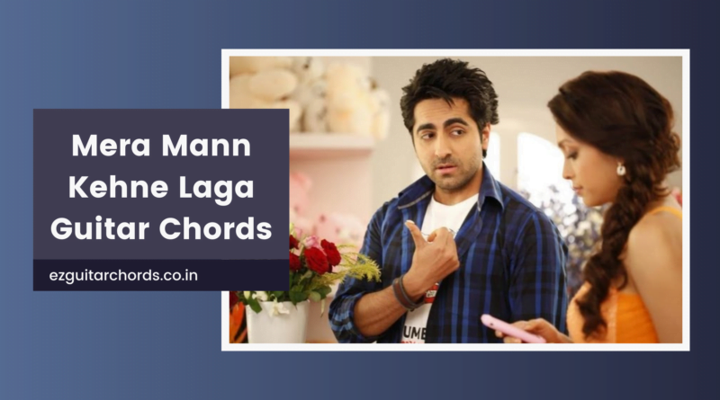 mera mann kehne laga chords