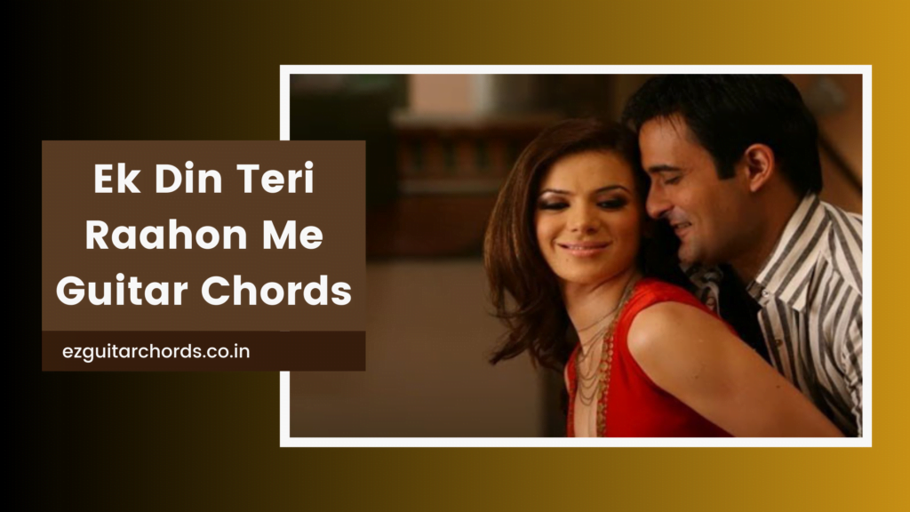 ek din teri raahon mein chords
