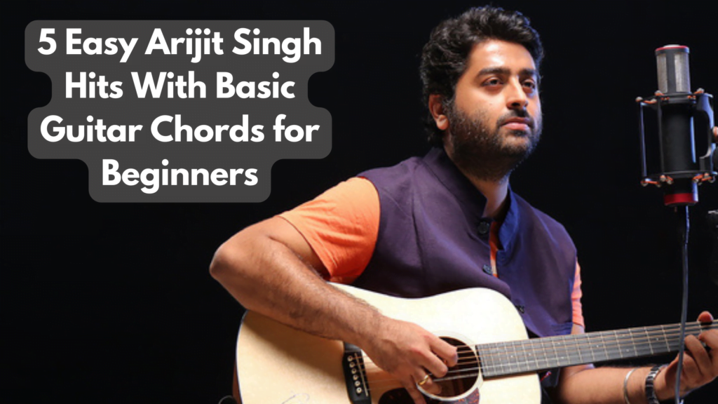 5 arijit hits with basic guitar chords for beginners