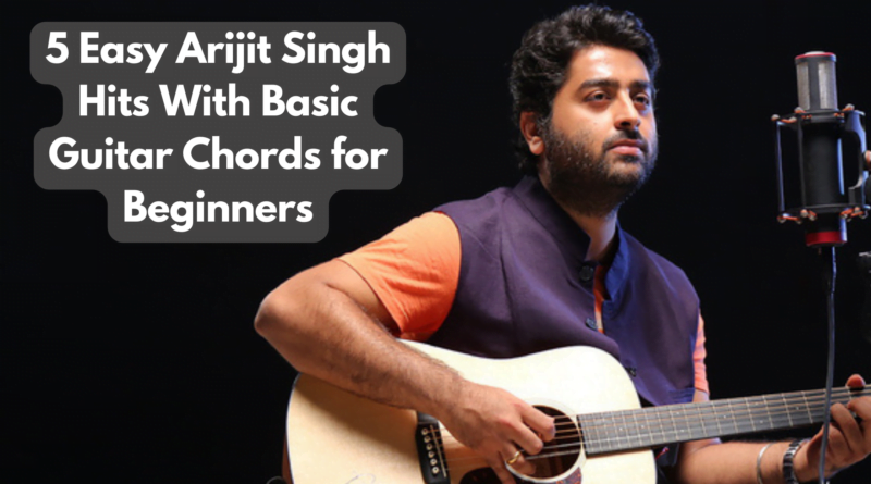 5 arijit hits with basic guitar chords for beginners