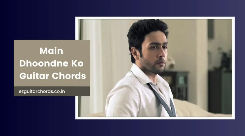 main dhoondne ko chords