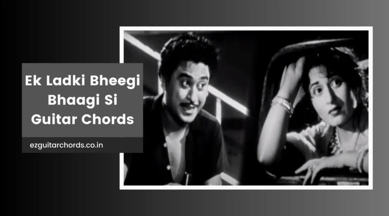 Ek Ladki Bheegi Bhaagi Si chords
