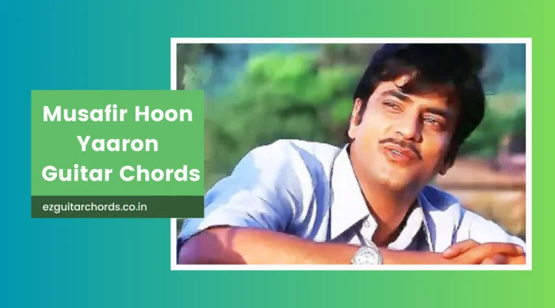 musafir hoon yaaron chords